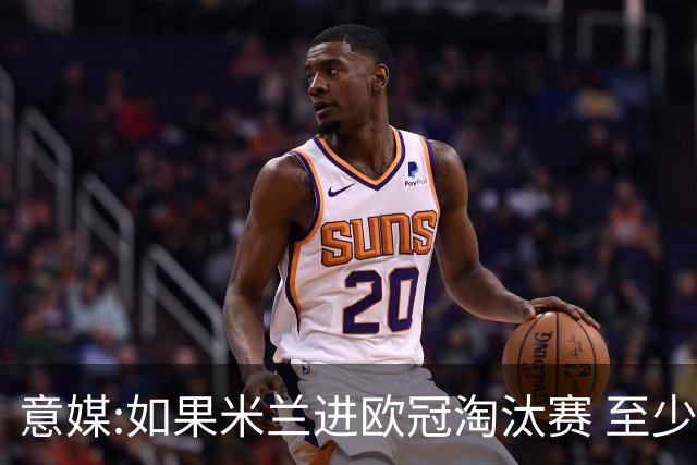 意媒:如果米兰进欧冠淘汰赛 至少拿5837万奖金