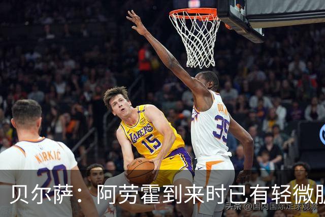 贝尔萨：阿劳霍到来时已有轻微肌肉问题，当然我们对他受伤有责任